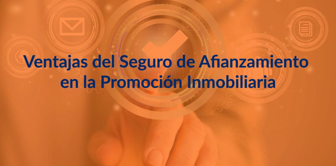 Ventajas del Seguro de Afianzamiento en la promoción inmobiliaria