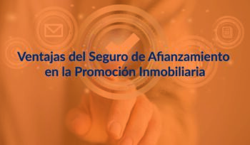 Ventajas del Seguro de Afianzamiento en la promoción inmobiliaria