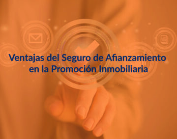 Ventajas del Seguro de Afianzamiento en la promoción inmobiliaria